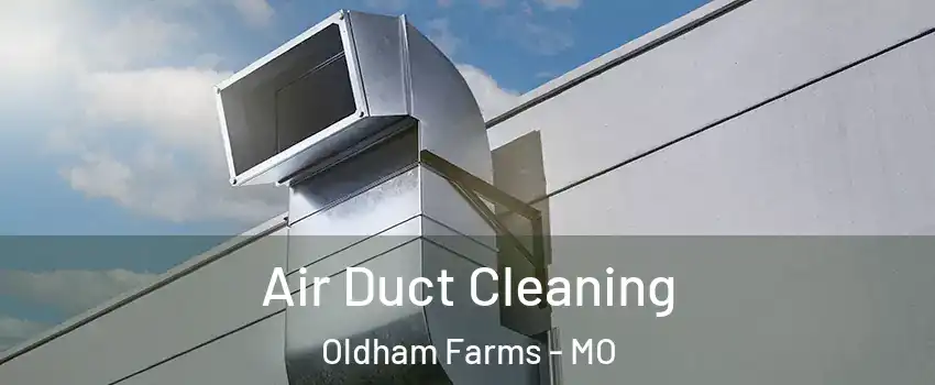 Air Duct Cleaning Oldham Farms - MO