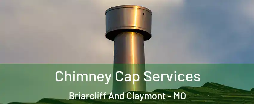 Chimney Cap Services Briarcliff And Claymont - MO