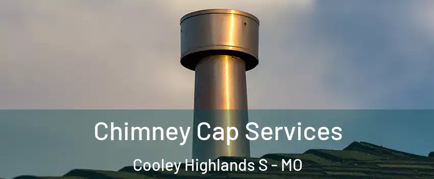 Chimney Cap Services Cooley Highlands S - MO