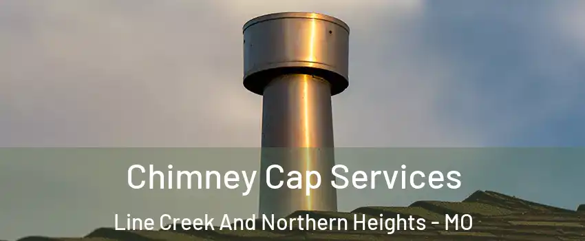 Chimney Cap Services Line Creek And Northern Heights - MO