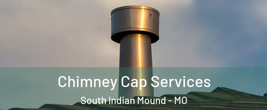 Chimney Cap Services South Indian Mound - MO