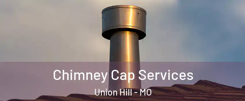 Chimney Cap Services Union Hill - MO