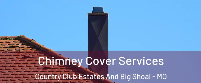 Chimney Cover Services Country Club Estates And Big Shoal - MO