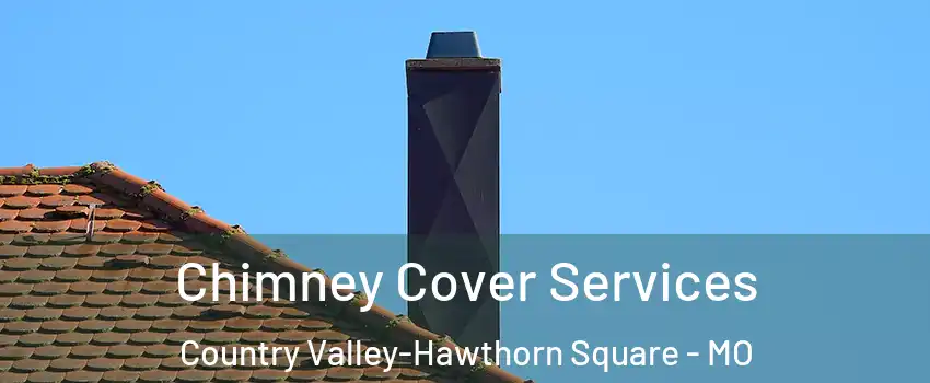 Chimney Cover Services Country Valley-Hawthorn Square - MO