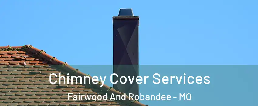 Chimney Cover Services Fairwood And Robandee - MO