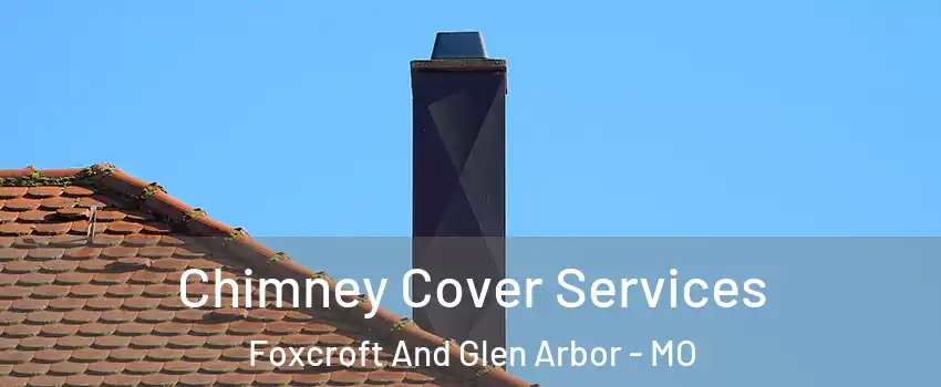 Chimney Cover Services Foxcroft And Glen Arbor - MO