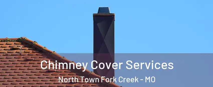 Chimney Cover Services North Town Fork Creek - MO