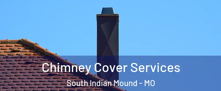 Chimney Cover Services South Indian Mound - MO