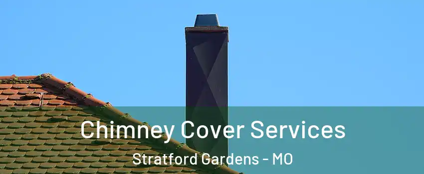 Chimney Cover Services Stratford Gardens - MO