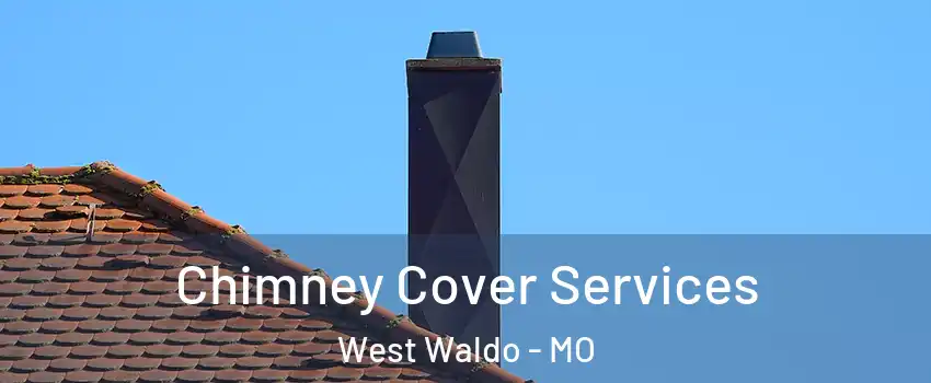 Chimney Cover Services West Waldo - MO