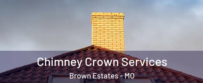 Chimney Crown Services Brown Estates - MO