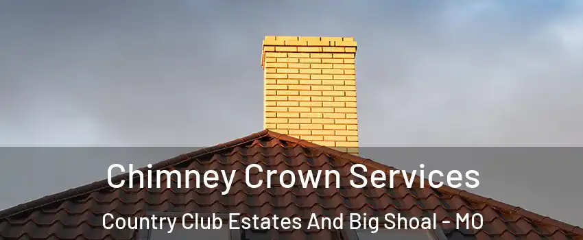 Chimney Crown Services Country Club Estates And Big Shoal - MO