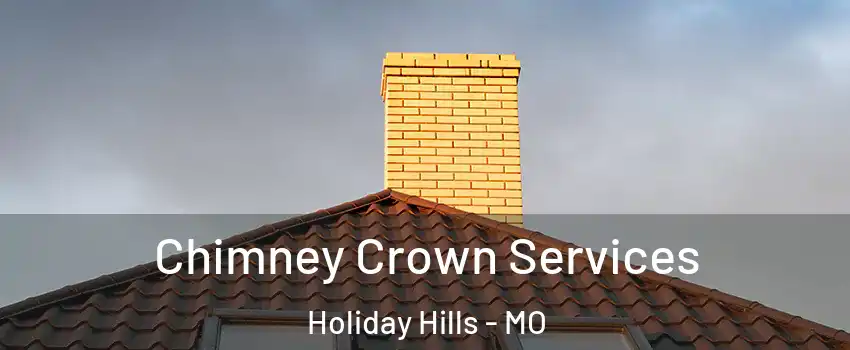 Chimney Crown Services Holiday Hills - MO