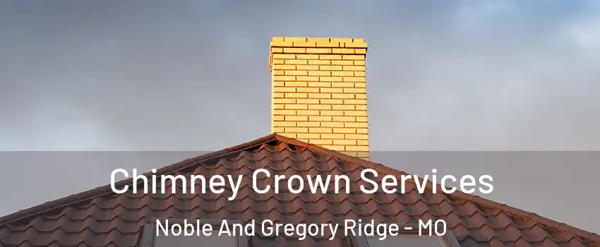 Chimney Crown Services Noble And Gregory Ridge - MO