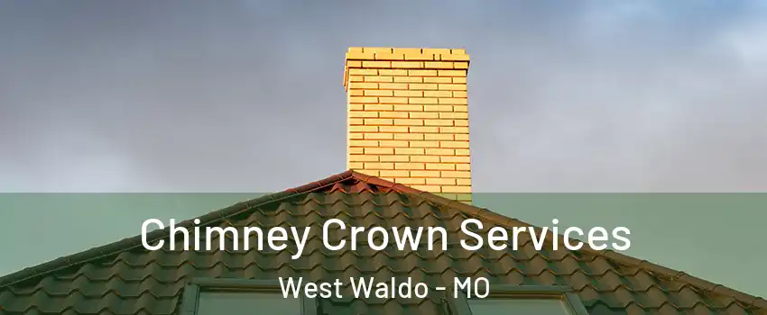 Chimney Crown Services West Waldo - MO