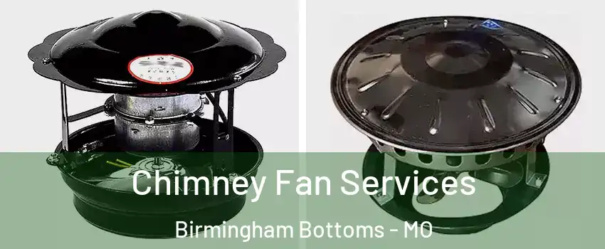 Chimney Fan Services Birmingham Bottoms - MO