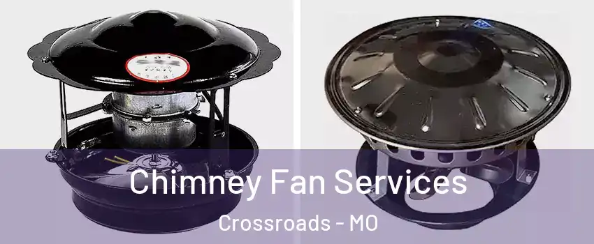 Chimney Fan Services Crossroads - MO