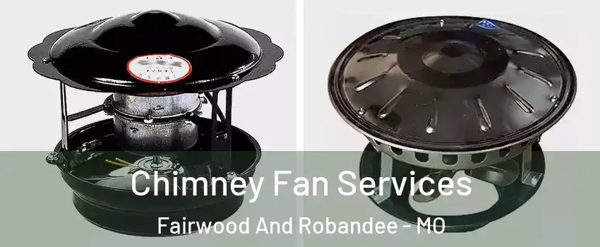 Chimney Fan Services Fairwood And Robandee - MO