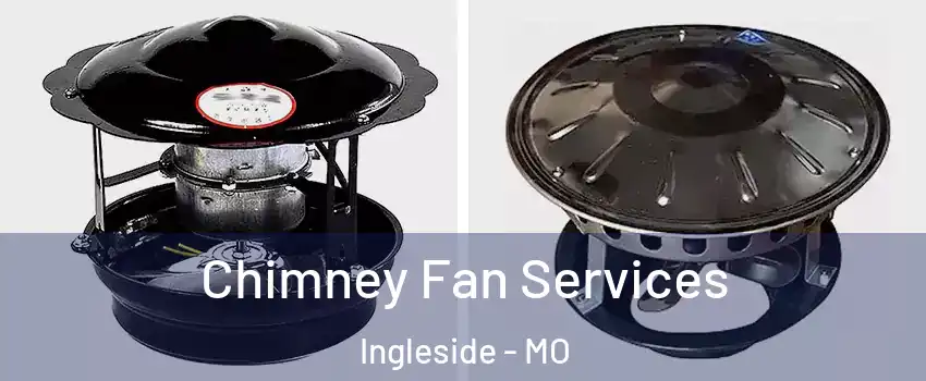 Chimney Fan Services Ingleside - MO