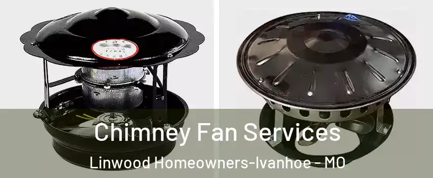 Chimney Fan Services Linwood Homeowners-Ivanhoe - MO