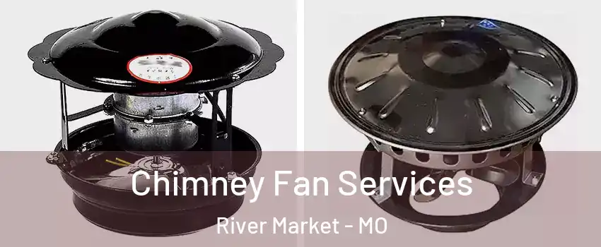 Chimney Fan Services River Market - MO