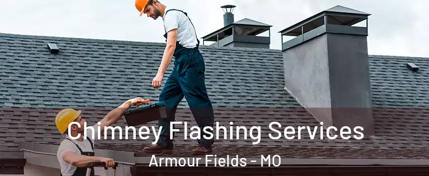 Chimney Flashing Services Armour Fields - MO