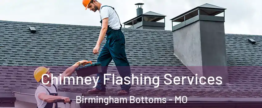 Chimney Flashing Services Birmingham Bottoms - MO