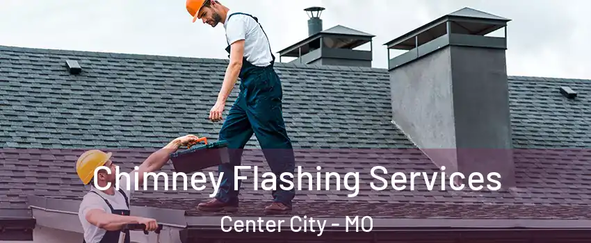 Chimney Flashing Services Center City - MO