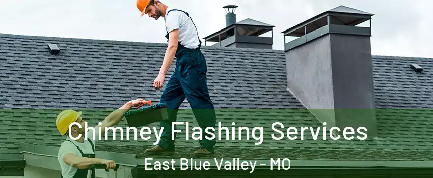 Chimney Flashing Services East Blue Valley - MO