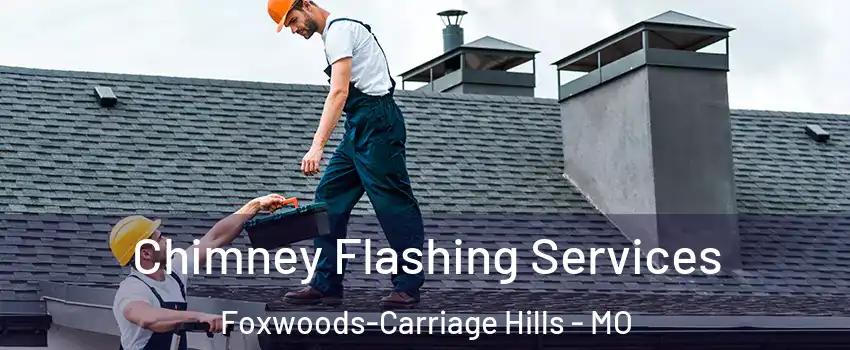 Chimney Flashing Services Foxwoods-Carriage Hills - MO