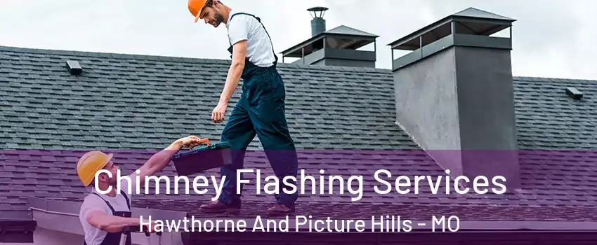 Chimney Flashing Services Hawthorne And Picture Hills - MO