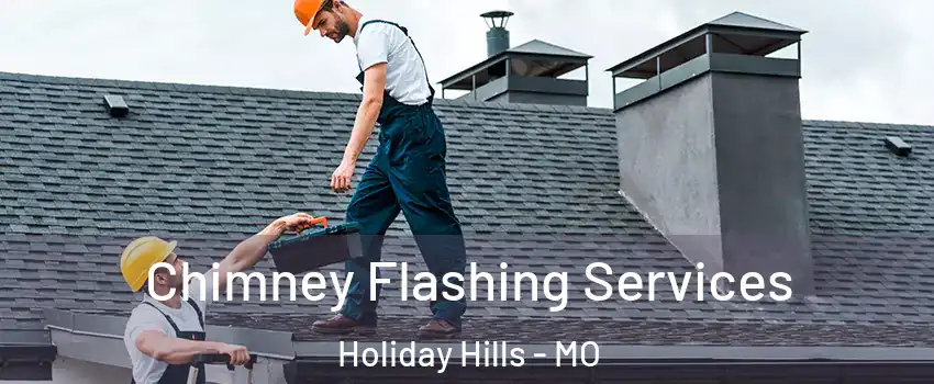 Chimney Flashing Services Holiday Hills - MO