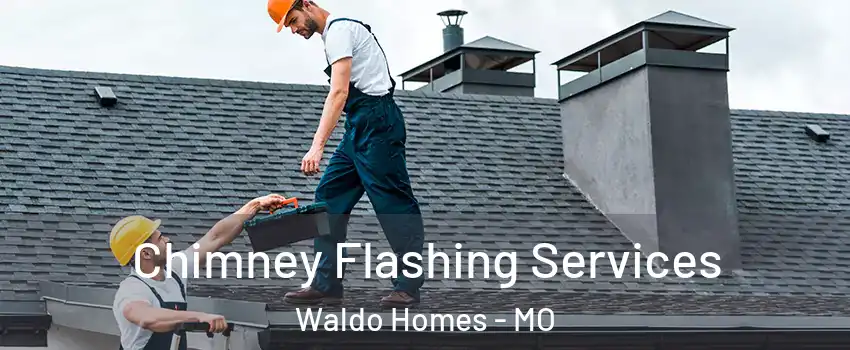 Chimney Flashing Services Waldo Homes - MO