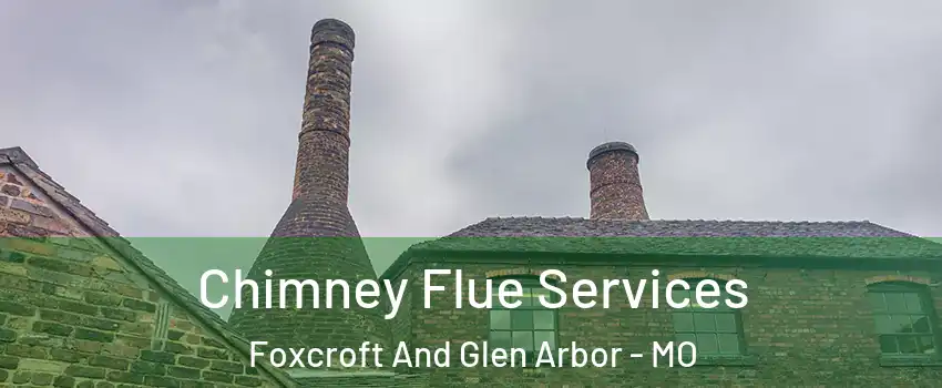 Chimney Flue Services Foxcroft And Glen Arbor - MO