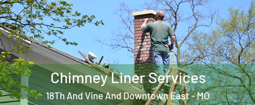 Chimney Liner Services 18Th And Vine And Downtown East - MO