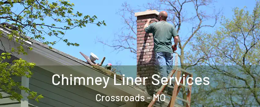 Chimney Liner Services Crossroads - MO