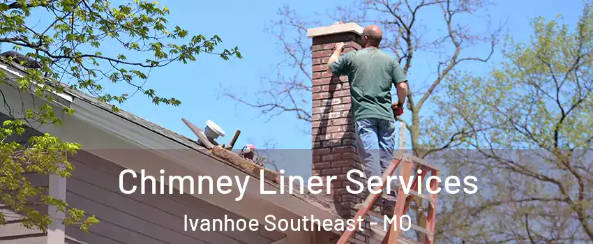 Chimney Liner Services Ivanhoe Southeast - MO