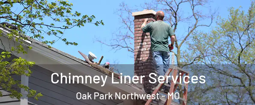 Chimney Liner Services Oak Park Northwest - MO