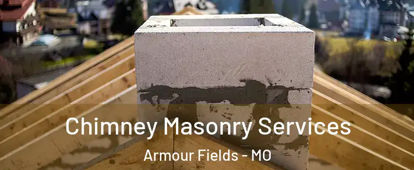 Chimney Masonry Services Armour Fields - MO