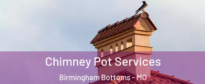 Chimney Pot Services Birmingham Bottoms - MO