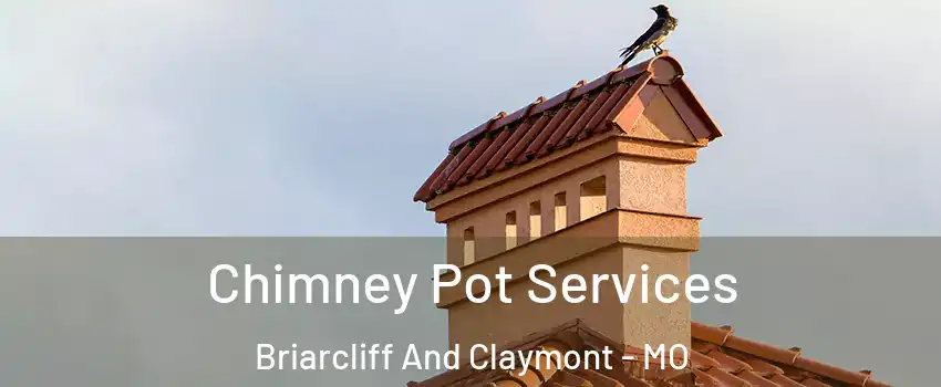 Chimney Pot Services Briarcliff And Claymont - MO