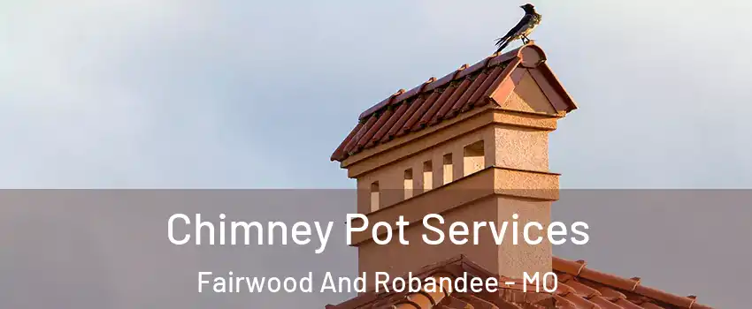 Chimney Pot Services Fairwood And Robandee - MO