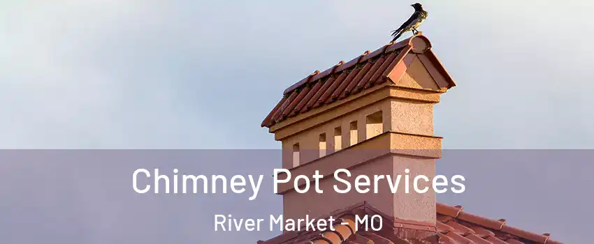 Chimney Pot Services River Market - MO