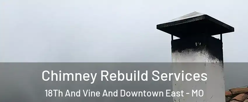 Chimney Rebuild Services 18Th And Vine And Downtown East - MO