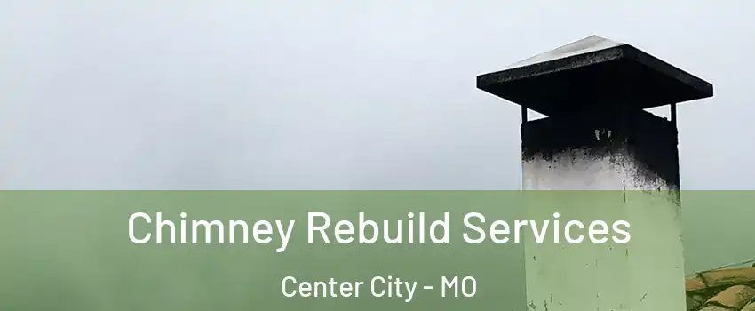 Chimney Rebuild Services Center City - MO