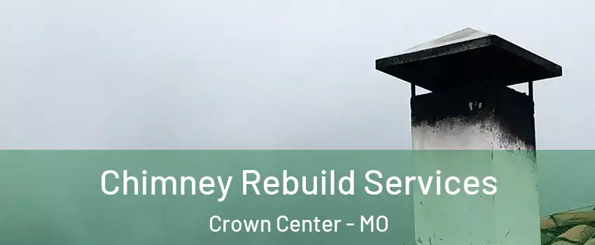 Chimney Rebuild Services Crown Center - MO