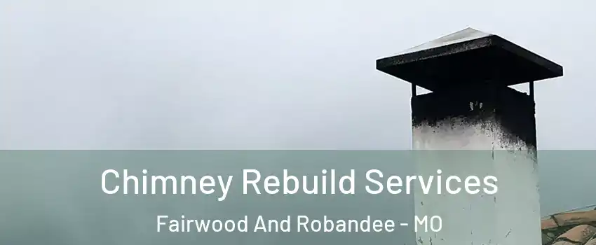 Chimney Rebuild Services Fairwood And Robandee - MO