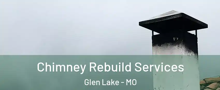 Chimney Rebuild Services Glen Lake - MO