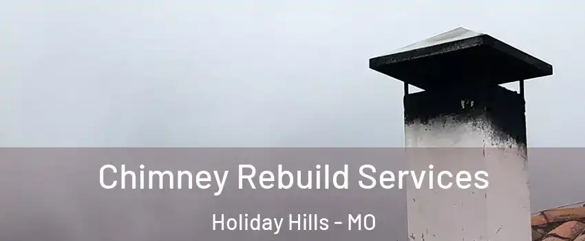 Chimney Rebuild Services Holiday Hills - MO