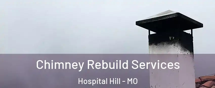 Chimney Rebuild Services Hospital Hill - MO